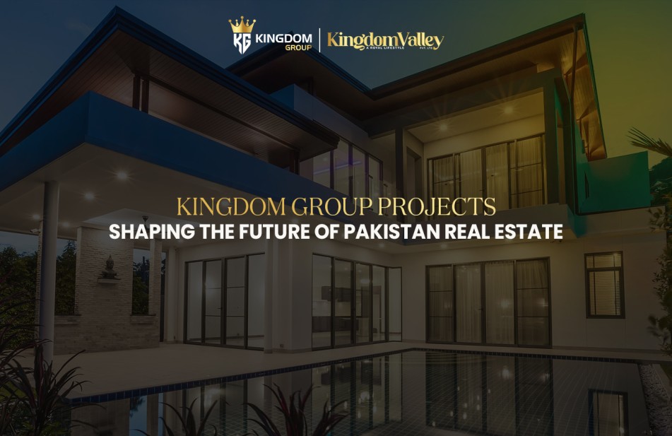 Kingdom Group Projects Shaping Pakistan Real Estate